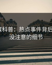 蜜桃传媒科普：热点事件背后7个你从没注意的细节