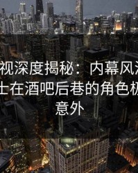 香蕉影视深度揭秘：内幕风波背后，业内人士在酒吧后巷的角色极其令人意外
