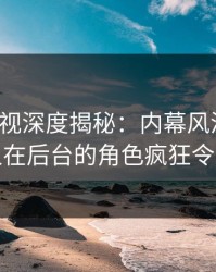 香蕉影视深度揭秘：内幕风波背后，神秘人在后台的角色疯狂令人意外