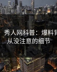 【独家】秀人网科普：爆料背后7个你从没注意的细节