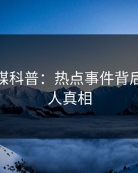 蜜桃传媒科普：热点事件背后10个惊人真相
